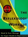 The Reflexology Workout : Hand and Foot Massage for Super Health and Rejuvenation