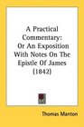 A Practical Commentary Or An Exposition With Notes On The Epistle Of James