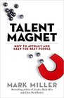 Talent Magnet: How to Attract and Keep the Best People (The High Performance)