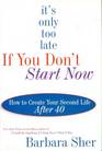 It's Only Too Late If You Don't Start Now  How to Create Your Second Life After Forty