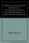 Ethics in International Relations  A Constitutive Theory