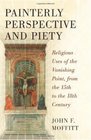 Painterly Perspective and Piety Religious Uses of the Vanishing Point from the 15th to the 18th Century