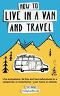 How to live in a van and travel Live everywhere be free and have adventures on a campervan or motorhome  your home on wheels