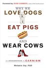 Why We Love Dogs Eat Pigs And Wear Cows An Introduction To Carnism