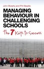Managing Behaviour in Challenging Schools The 7 Keys to Success