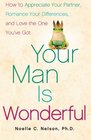 Your Man is Wonderful How to Appreciate Your Partner Romance Your Differences and Love the One You've Got
