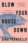 Blow Your House Down A Story of Family Feminism and Treason