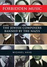Forbidden Music The Jewish Composers Banned by the Nazis