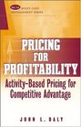 Pricing for Profitability ActivityBased Pricing for Competitive Advantage