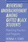 Reversing Underachievement Among Gifted Black Students Promising Practices and Programs