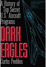 Dark Eagles A History of Top Secret US Aircraft Programs