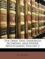 TeaTable Talk Ennobled Actresses and Other Miscellanies Volume 2