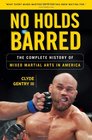 No Holds Barred The Complete History of Mixed Martial Arts in America