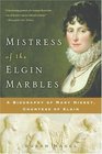 Mistress of the Elgin Marbles  A Biography of Mary Nisbet Countess of Elgin
