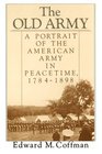 The Old Army A Portrait of the American Army in Peacetime 17841898