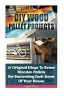 DIY Wood Pallet Projects 27 Original Ways To Reuse Wooden Pallets For Decorating Each Room Of Your House