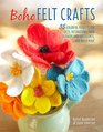 Boho Felt Crafts 35 colorful projects for gifts decorations faux flowers and succulents and much more
