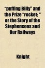 puffing Billy and the Prize rocket  or the Story of the Stephensons and Our Railways