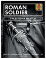 Roman Soldier Operations Manual Daily Life  Fighting Tactics  Weapons  Equipment  Kit