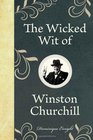 The Wicked Wit of Winston Churchill (The Wicked Wit of series)
