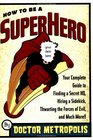 How to Be a Superhero: Your Complete Guide to Finding a Secret Headquarters, Hiring a Sidekick, Thwarting the Forces of Evil, and Much More!!