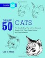 Draw 50 Cats The StepbyStep Way to Draw Domestic Breeds Wild Cats Cuddly Kittens and Famous Felines