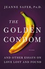 The Golden Condom And Other Essays on Love Lost and Found