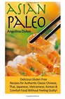 Asian Paleo: Delicious Gluten Free Recipes for Authentic Classic Chinese, Thai, Japanese, Vietnamese, Korean and Comfort Food Without Feeling Guilty!