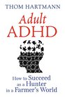Adult ADHD How to Succeed as a Hunter in a Farmer's World