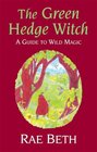 The Green Hedge Witch A Guide to Wild Magic