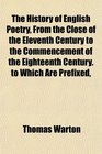 The History of English Poetry From the Close of the Eleventh Century to the Commencement of the Eighteenth Century to Which Are Prefixed