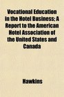 Vocational Education in the Hotel Business A Report to the American Hotel Association of the United States and Canada