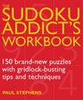 The Sudoku Addict's Workbook 150 BrandNew Puzzles with GridlockBusting Tips and Techniques