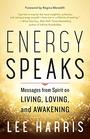 Energy Speaks Messages from Spirit on Living Loving and Awakening