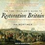 The Time Traveler's Guide to Restoration Britain Lib/E A Handbook for Visitors to the Seventeenth Century 16601699