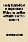 Handy GuideBook to England and Wales for the Use of Visitors in This Country