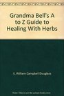 Grandma Bell's A to Z Guide to Healing With Herbs
