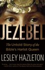 Jezebel The Untold Story of the Bible's Harlot Queen