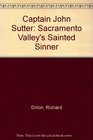 Captain John Sutter Sacramento Valley's Sainted Sinner