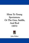 Hints To Young Sportsmen Or The Gun Saddle And Rod