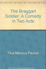 The Braggart Soldier A Comedy in Two Acts