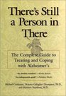 There's Still a Person in There The Complete Guide to Treating and Coping With Alzheimer's