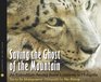 Saving the Ghost of the Mountain: An Expedition Among Snow Leopards in Mongolia (Scientists in the Field Series)