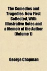 The Comedies and Tragedies Now First Collected With Illustrative Notes and a Memoir of the Author