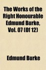 The Works of the Right Honourable Edmund Burke Vol 07