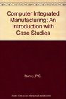 Computer Integrated Manufacturing An Introduction With Case Studies