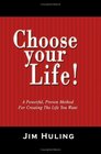 Choose Your Life A Powerful Proven Method for Creating the Life You Want