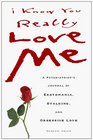 I Know You Really Love Me: A Psychiatrist's Journal of Erotomania, Stalking, and Obsessive Love