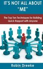 It's Not All About Me The Top Ten Techniques for Building Quick Rapport with Anyone