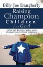 Raising Champion Children for God How to Build Faith and Character into Your Children